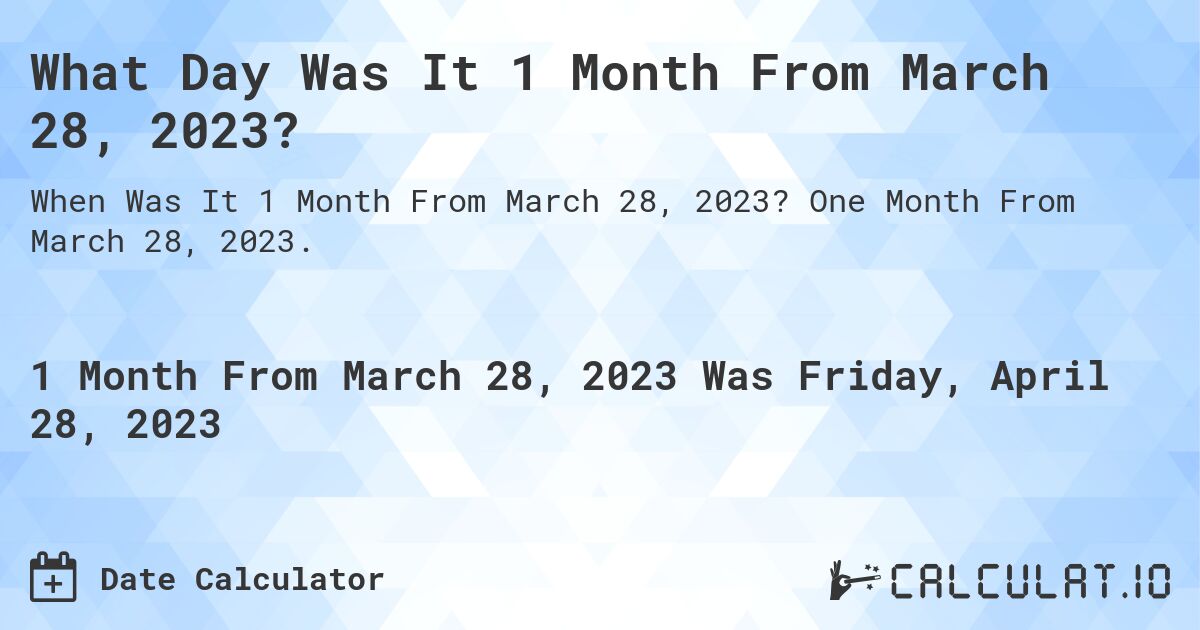 What Day Was It 1 Month From March 28, 2023?. One Month From March 28, 2023.