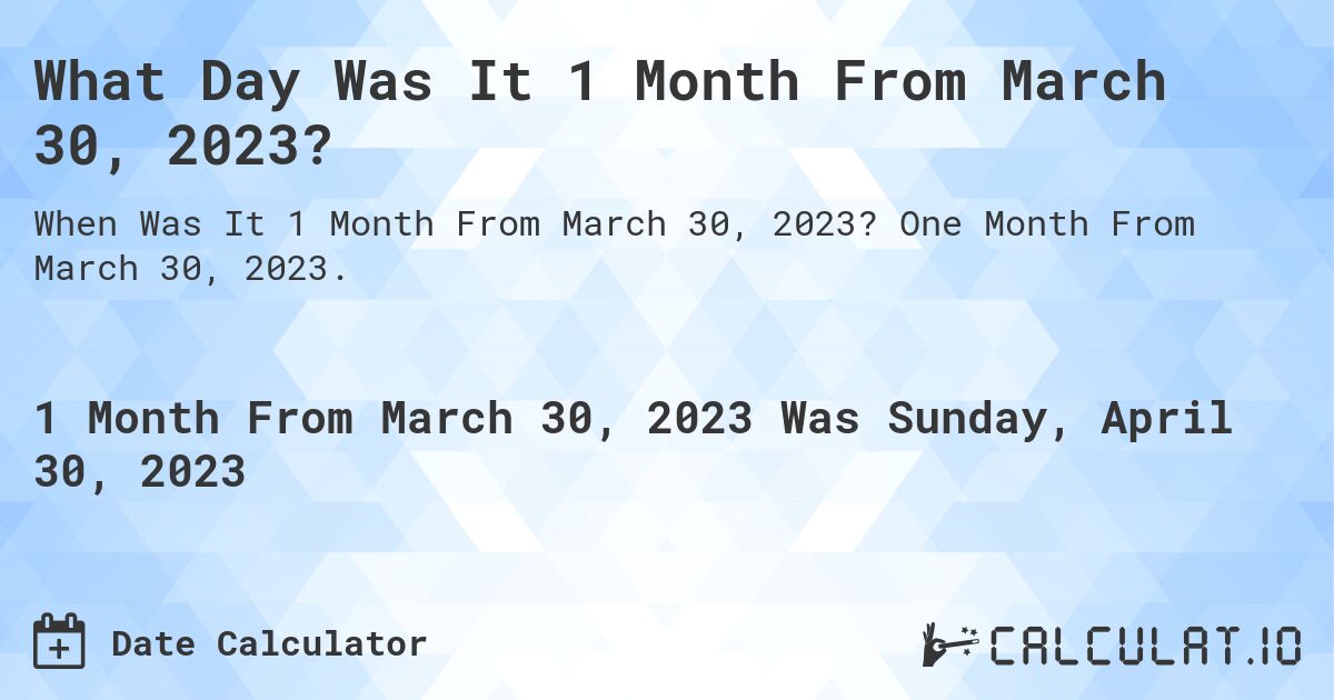 What Day Was It 1 Month From March 30, 2023?. One Month From March 30, 2023.