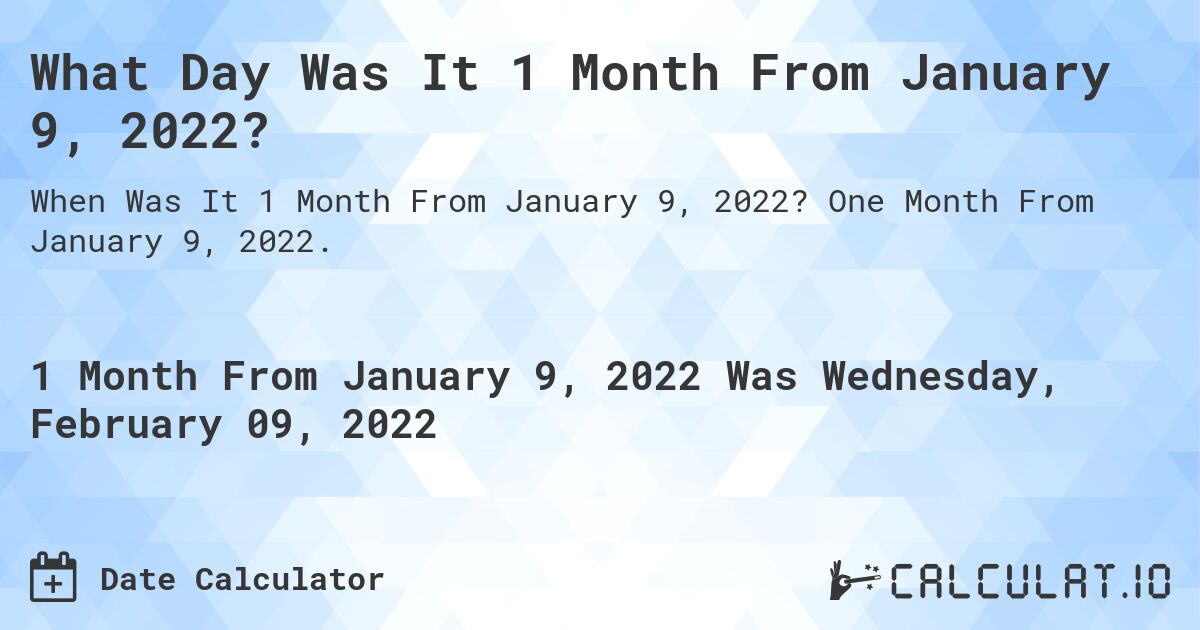 What Day Was It 1 Month From January 9, 2022?. One Month From January 9, 2022.