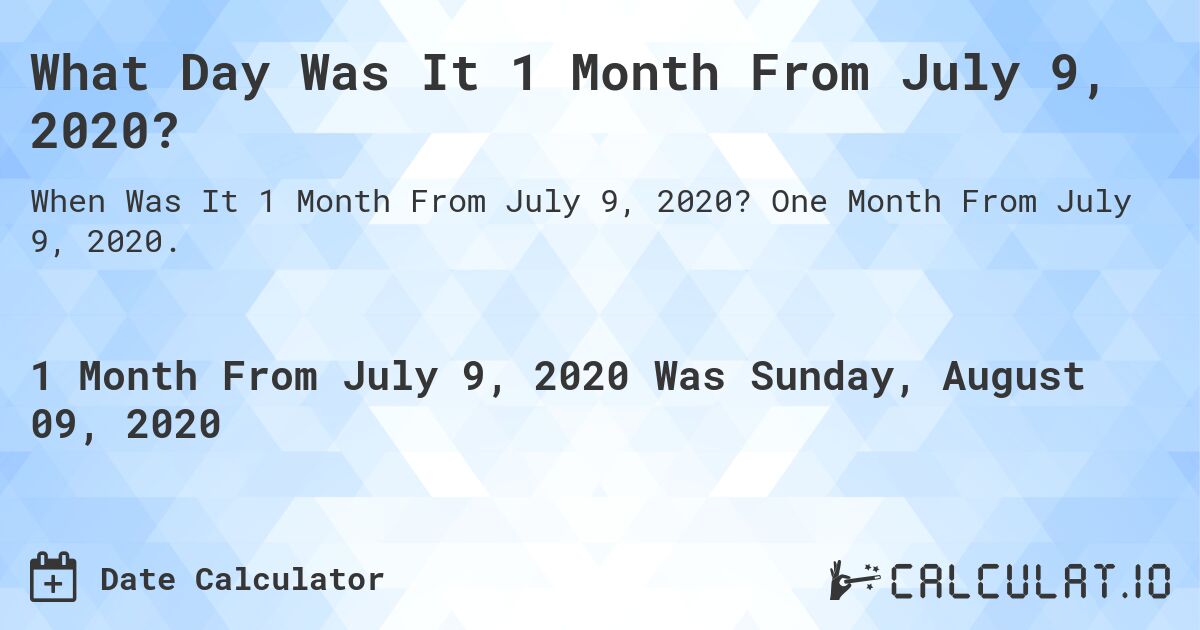 What Day Was It 1 Month From July 9, 2020?. One Month From July 9, 2020.