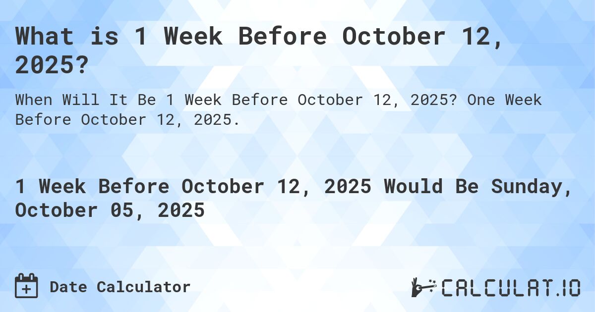 What is 1 Week Before October 12, 2025?. One Week Before October 12, 2025.