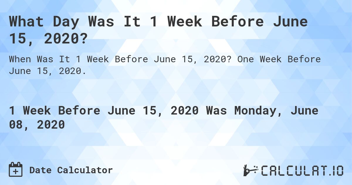 What Day Was It 1 Week Before June 15, 2020?. One Week Before June 15, 2020.