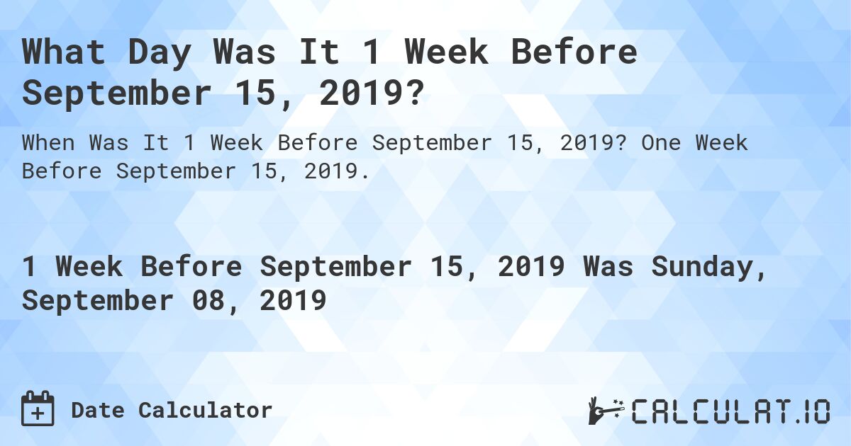 What Day Was It 1 Week Before September 15, 2019?. One Week Before September 15, 2019.