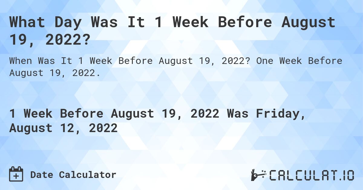 What Day Was It 1 Week Before August 19, 2022?. One Week Before August 19, 2022.
