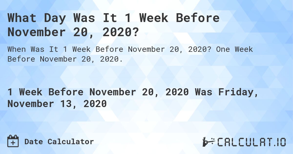 What Day Was It 1 Week Before November 20, 2020?. One Week Before November 20, 2020.