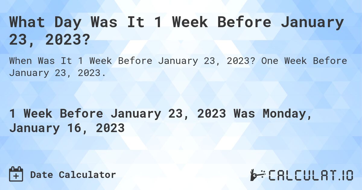 What Day Was It 1 Week Before January 23, 2023?. One Week Before January 23, 2023.