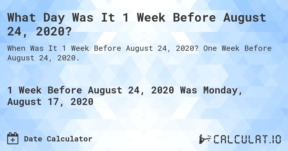 What Day Was It 1 Week Before August 24, 2020?. One Week Before August 24, 2020.