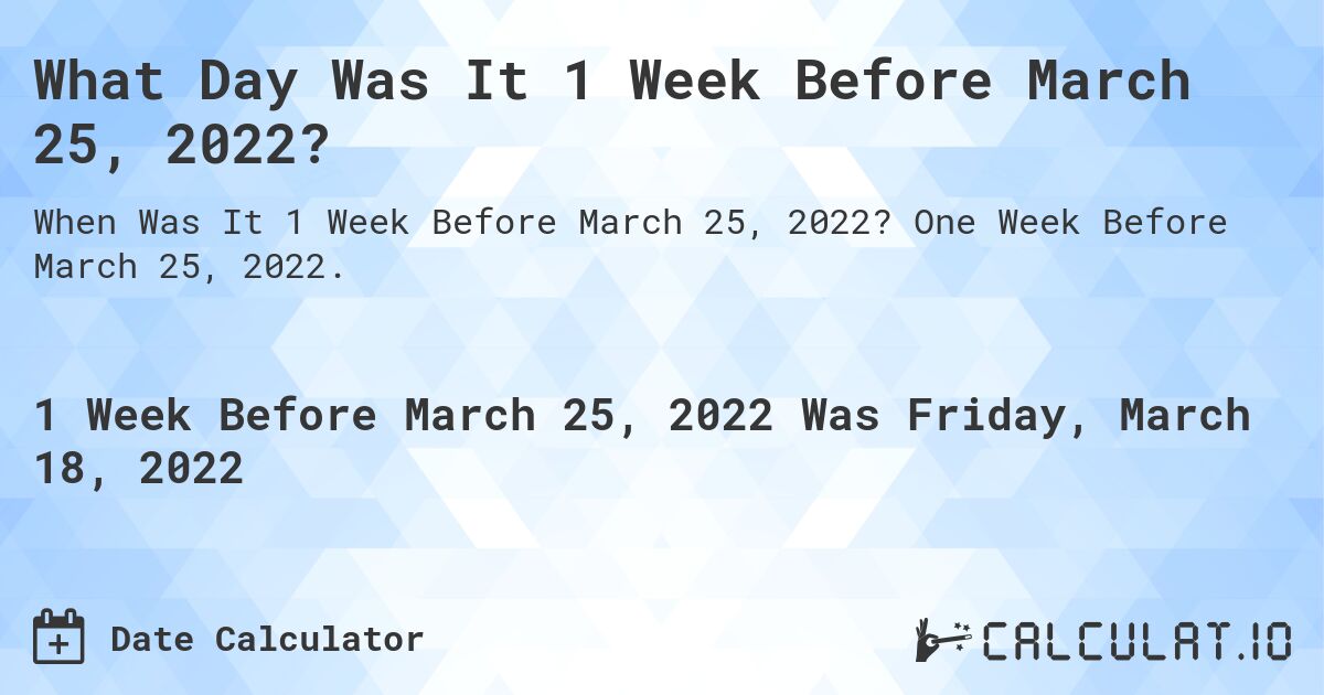 What Day Was It 1 Week Before March 25, 2022?. One Week Before March 25, 2022.