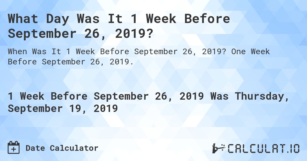 What Day Was It 1 Week Before September 26, 2019?. One Week Before September 26, 2019.