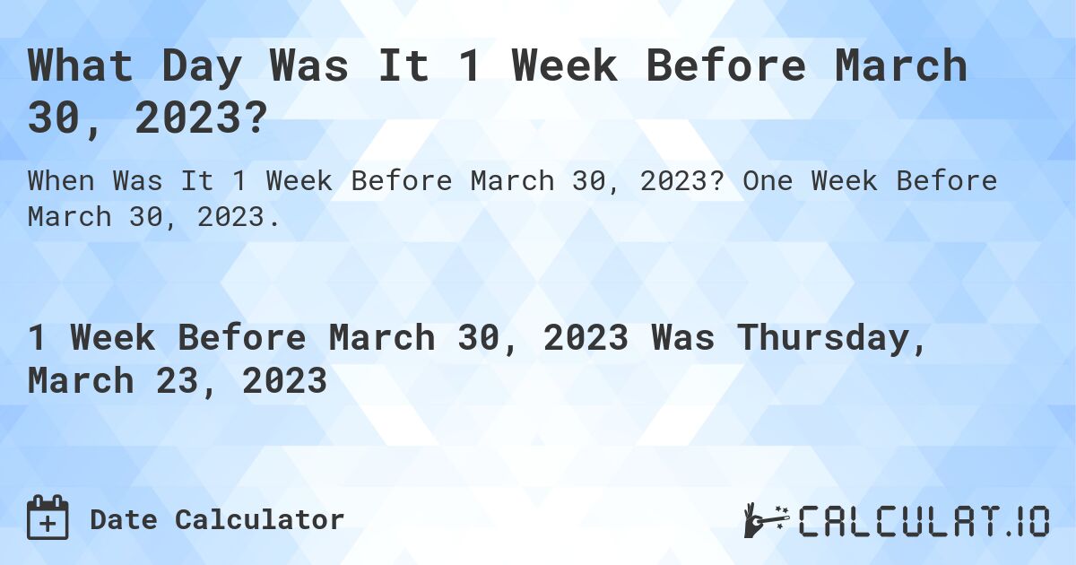 What Day Was It 1 Week Before March 30, 2023?. One Week Before March 30, 2023.