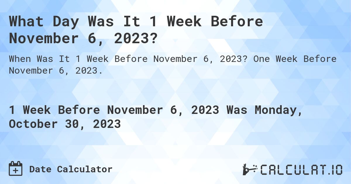 What Day Was It 1 Week Before November 6, 2023?. One Week Before November 6, 2023.