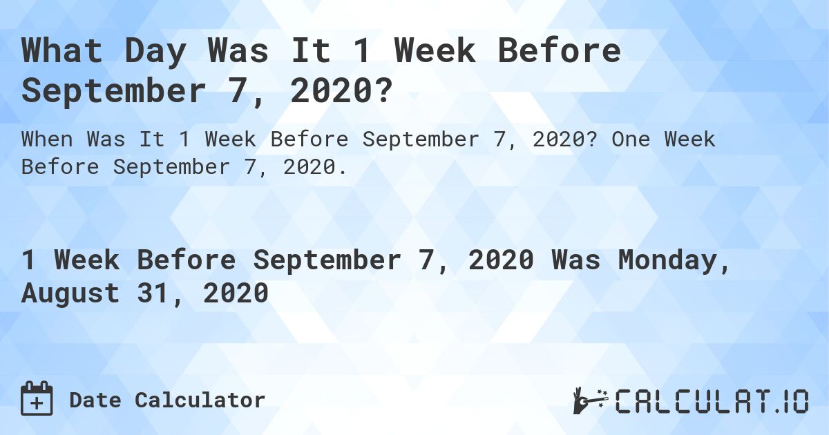What Day Was It 1 Week Before September 7, 2020?. One Week Before September 7, 2020.