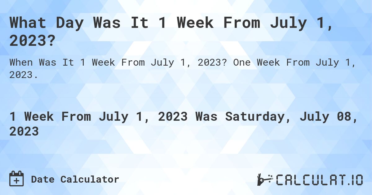 What Day Was It 1 Week From July 1, 2023?. One Week From July 1, 2023.