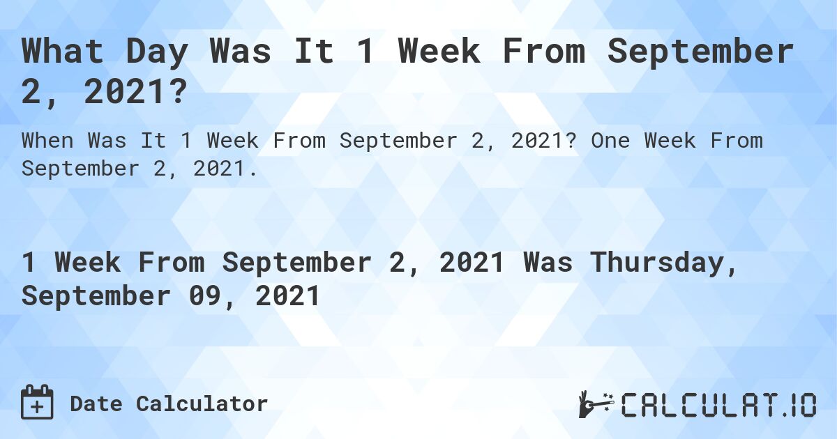 What Day Was It 1 Week From September 2, 2021?. One Week From September 2, 2021.