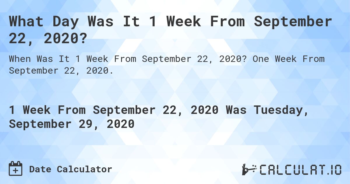 What Day Was It 1 Week From September 22, 2020?. One Week From September 22, 2020.