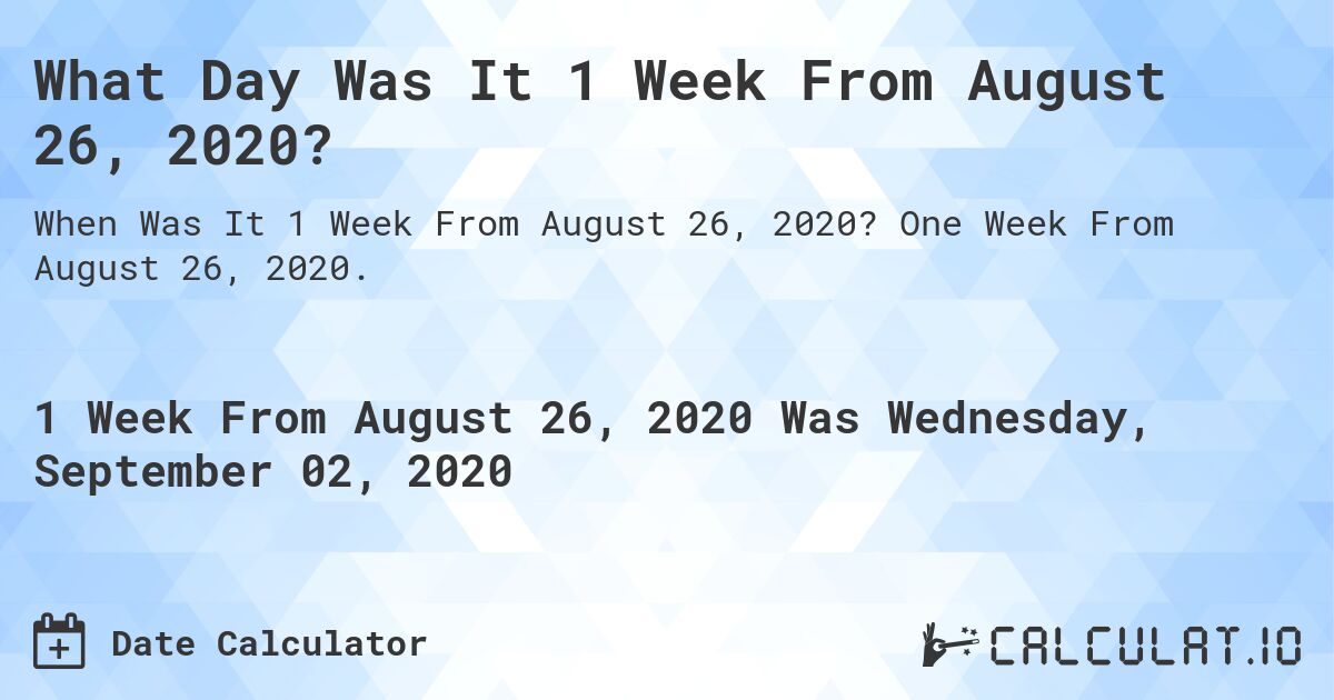 What Day Was It 1 Week From August 26, 2020?. One Week From August 26, 2020.