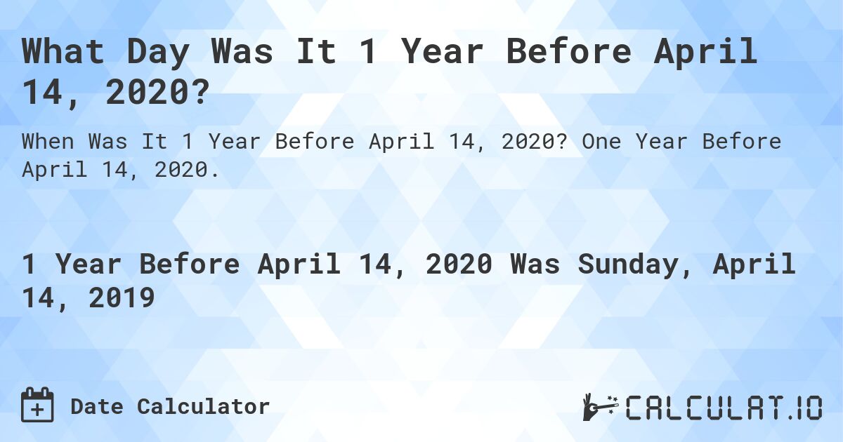 What Day Was It 1 Year Before April 14, 2020?. One Year Before April 14, 2020.