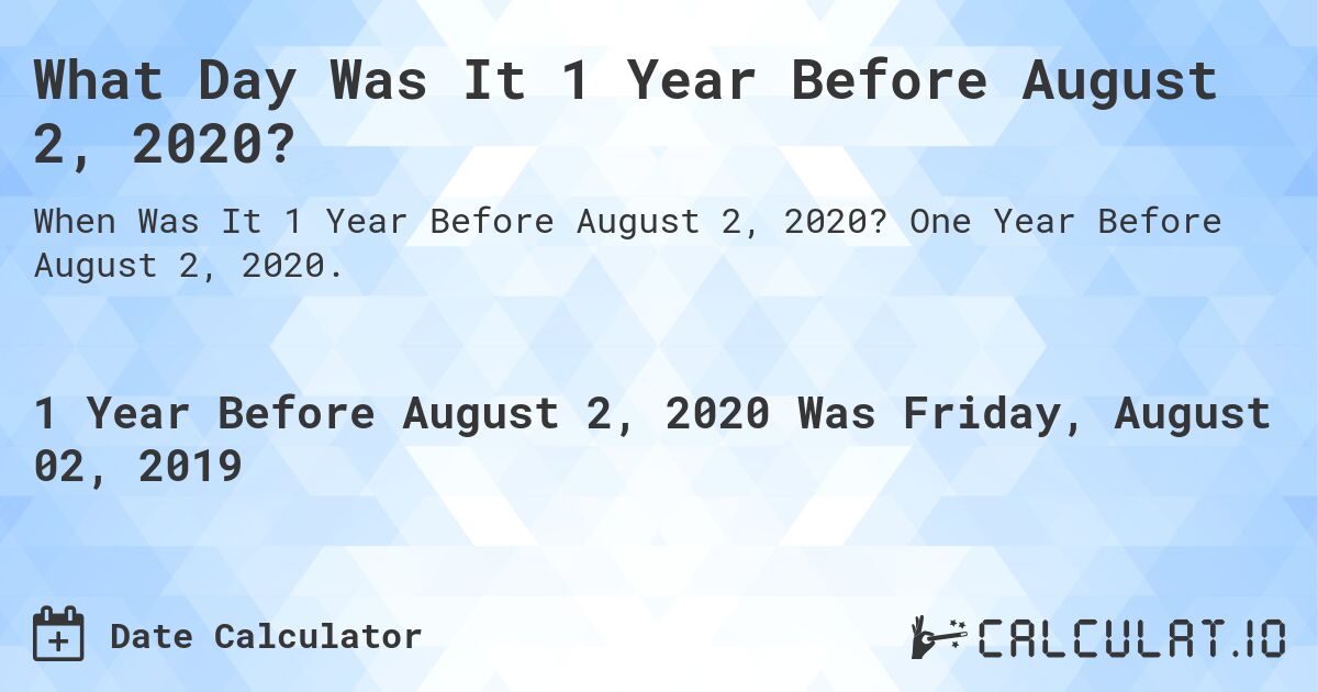 What Day Was It 1 Year Before August 2, 2020?. One Year Before August 2, 2020.