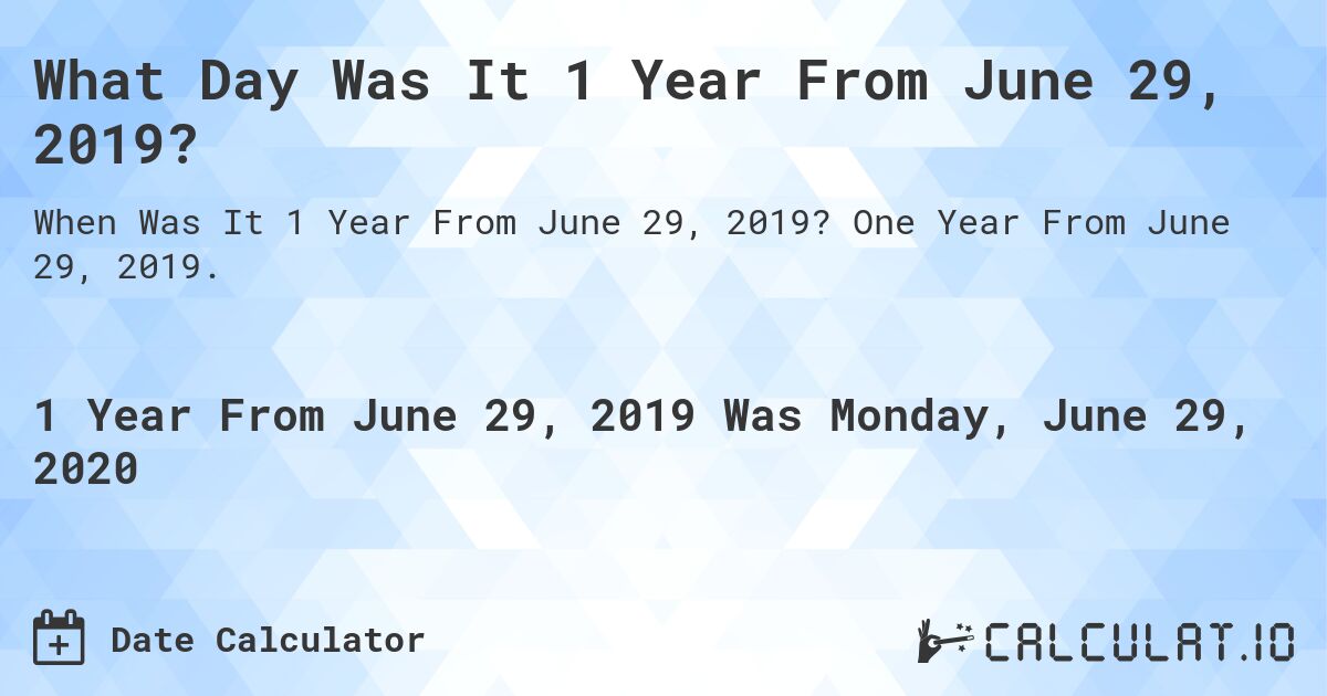 What Day Was It 1 Year From June 29, 2019?. One Year From June 29, 2019.