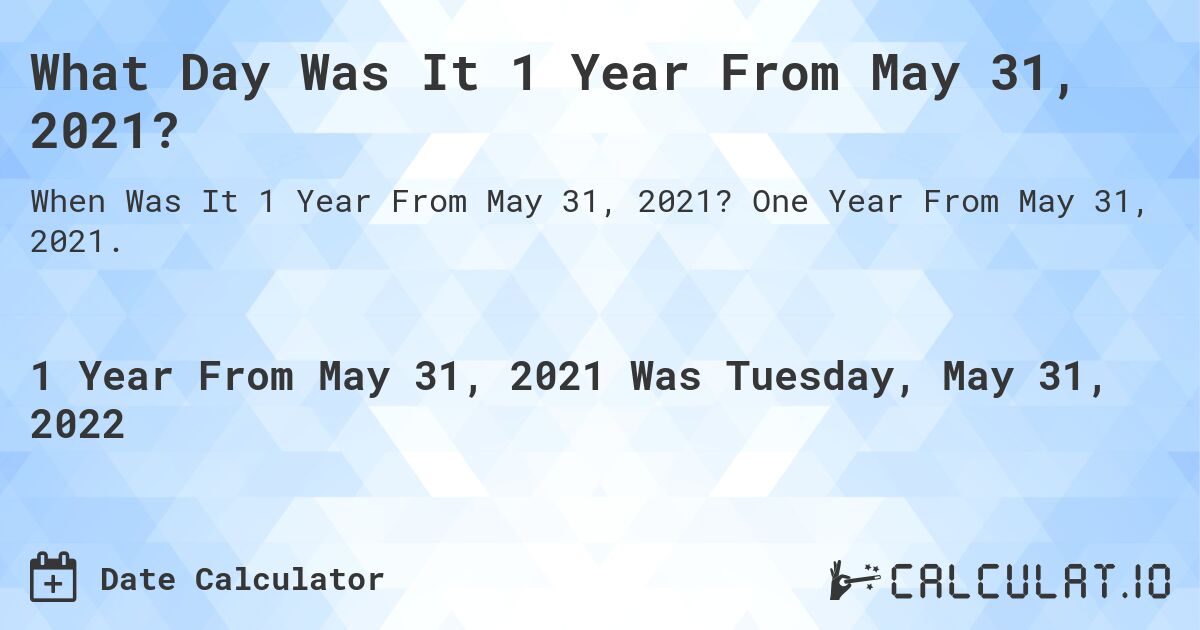 What Day Was It 1 Year From May 31, 2021?. One Year From May 31, 2021.