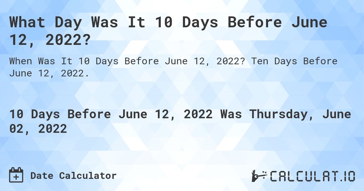 What Day Was It 10 Days Before June 12, 2022?. Ten Days Before June 12, 2022.