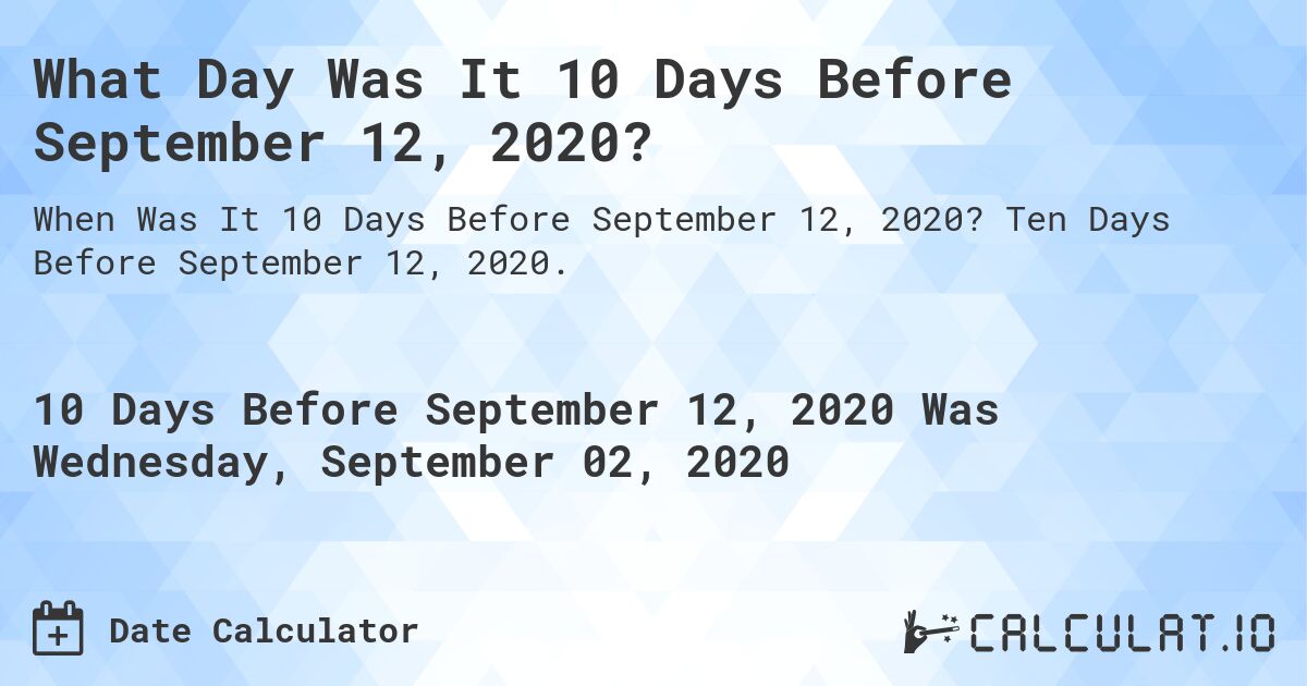 What Day Was It 10 Days Before September 12, 2020?. Ten Days Before September 12, 2020.