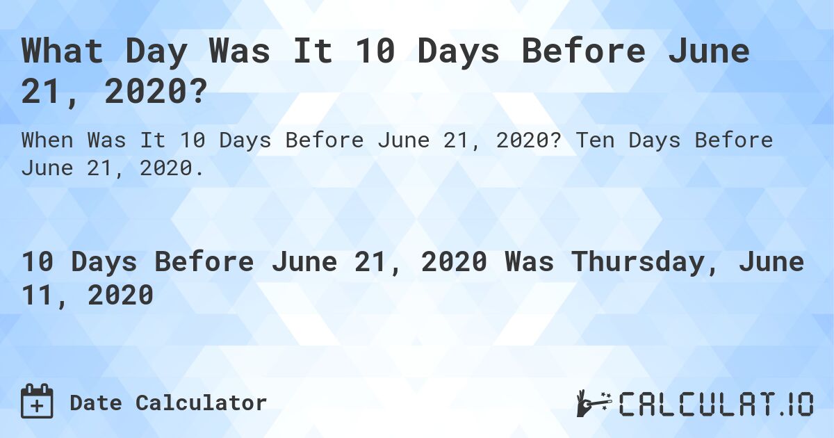 What Day Was It 10 Days Before June 21, 2020?. Ten Days Before June 21, 2020.