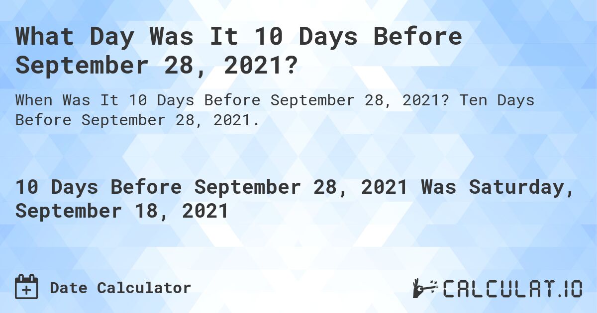 What Day Was It 10 Days Before September 28, 2021?. Ten Days Before September 28, 2021.