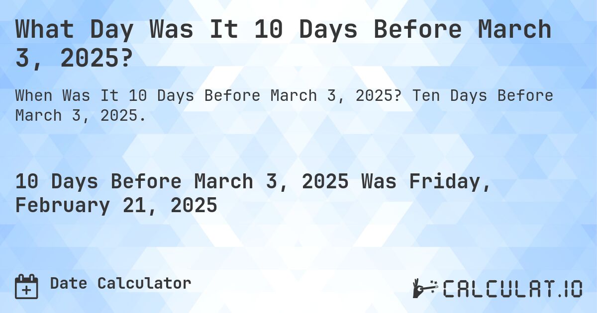 What Day Was It 10 Days Before March 3, 2025?. Ten Days Before March 3, 2025.