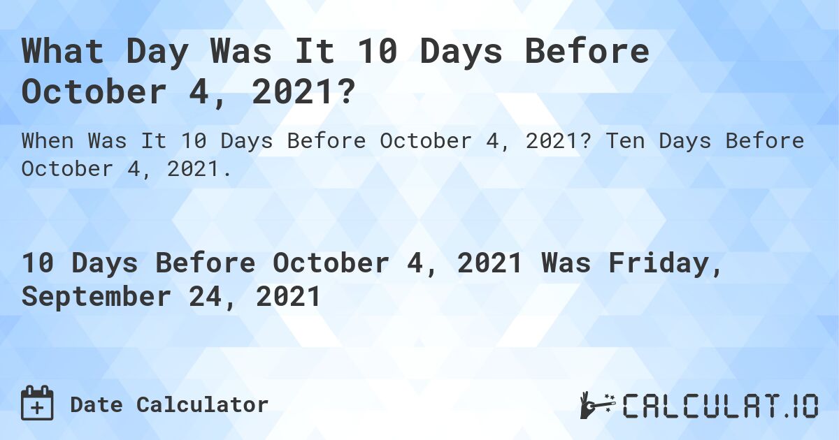 What Day Was It 10 Days Before October 4, 2021?. Ten Days Before October 4, 2021.