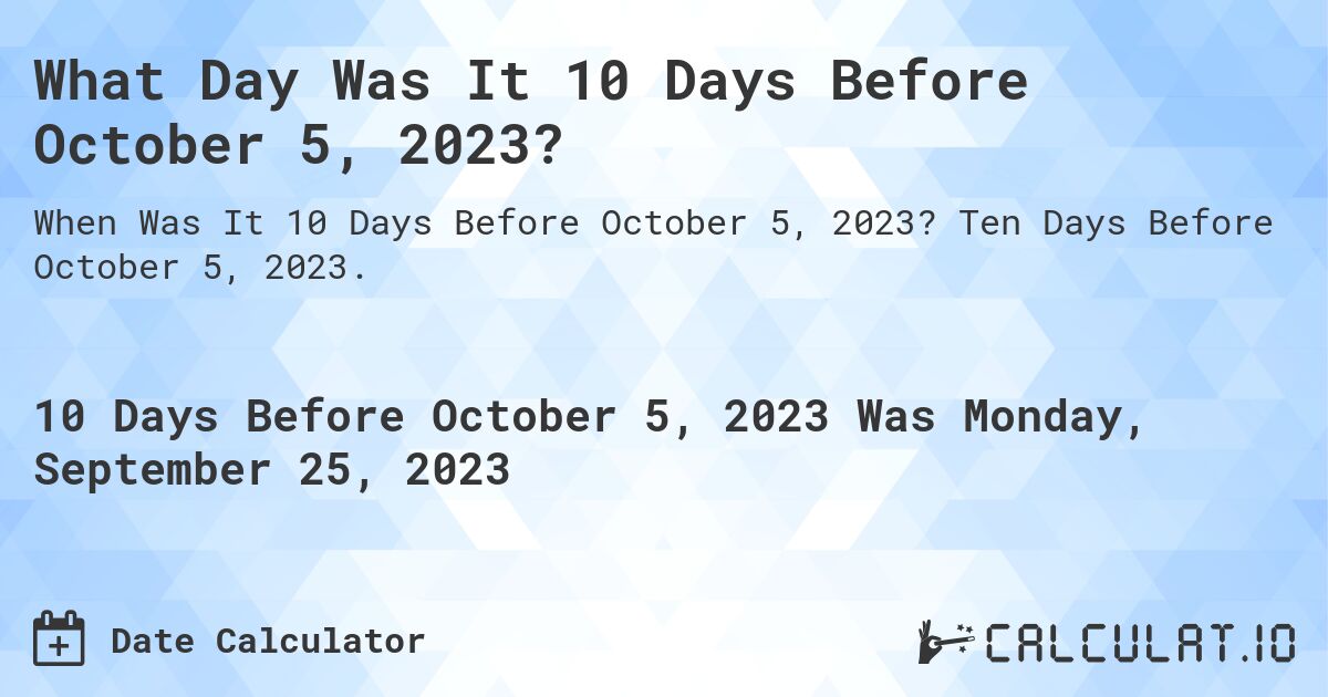 What Day Was It 10 Days Before October 5, 2023?. Ten Days Before October 5, 2023.