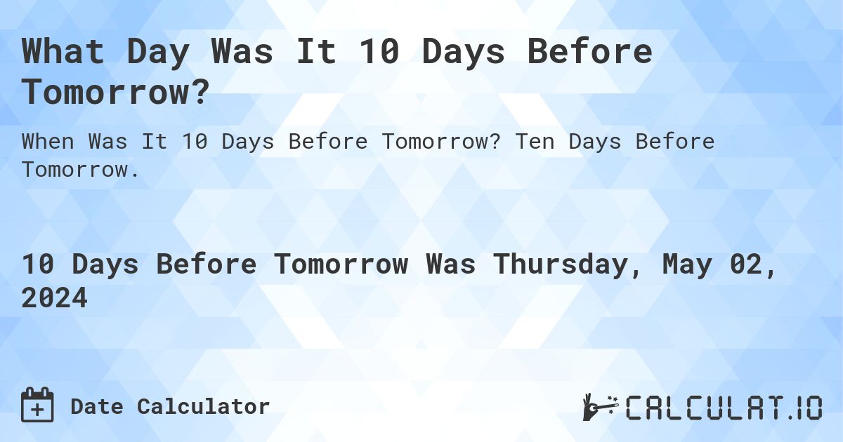 What Day Was It 10 Days Before Tomorrow?. Ten Days Before Tomorrow.