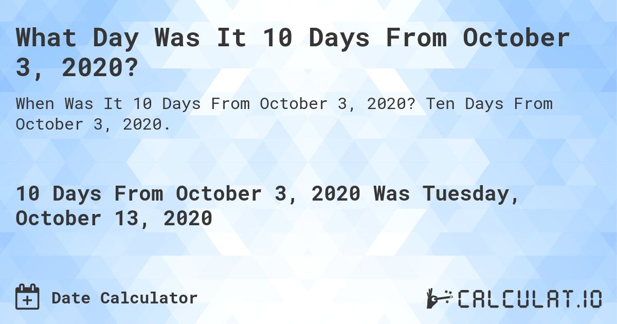 What Day Was It 10 Days From October 3, 2020?. Ten Days From October 3, 2020.