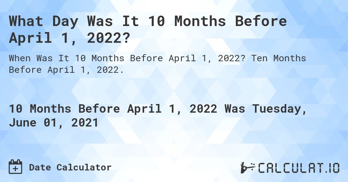 What Day Was It 10 Months Before April 1, 2022?. Ten Months Before April 1, 2022.