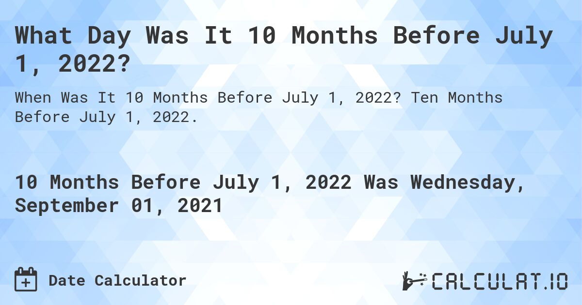What Day Was It 10 Months Before July 1, 2022?. Ten Months Before July 1, 2022.
