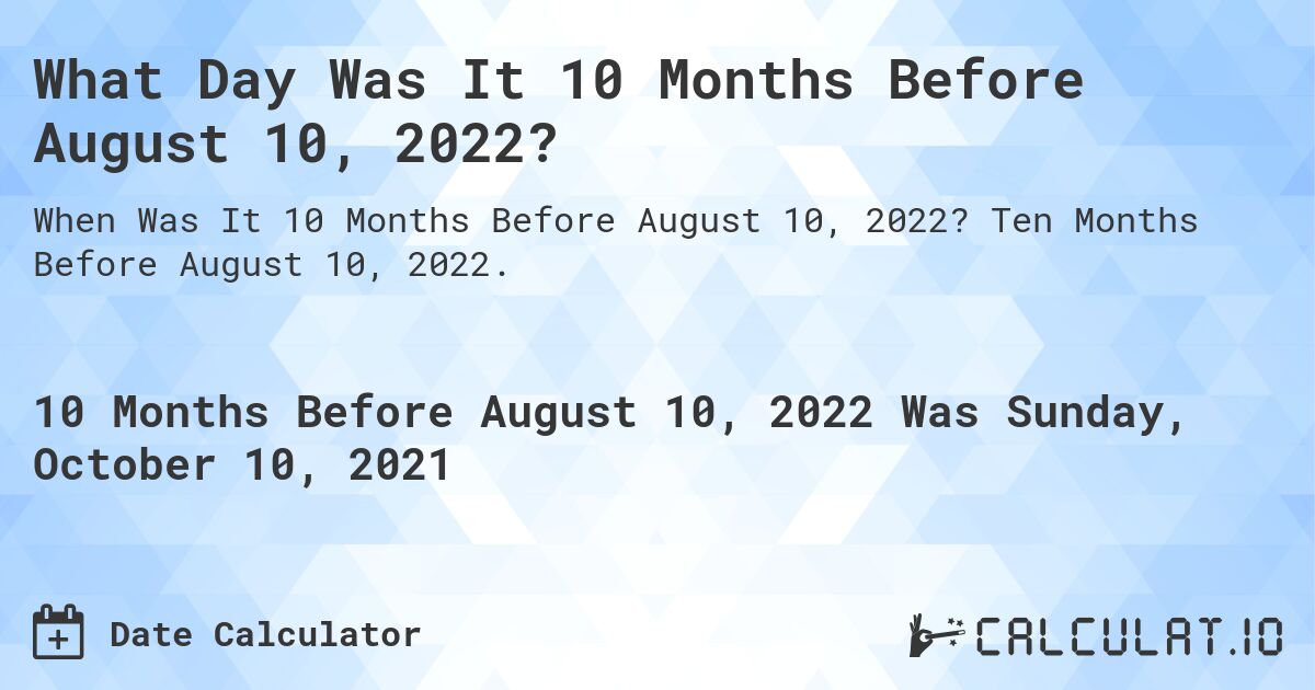 What Day Was It 10 Months Before August 10, 2022?. Ten Months Before August 10, 2022.