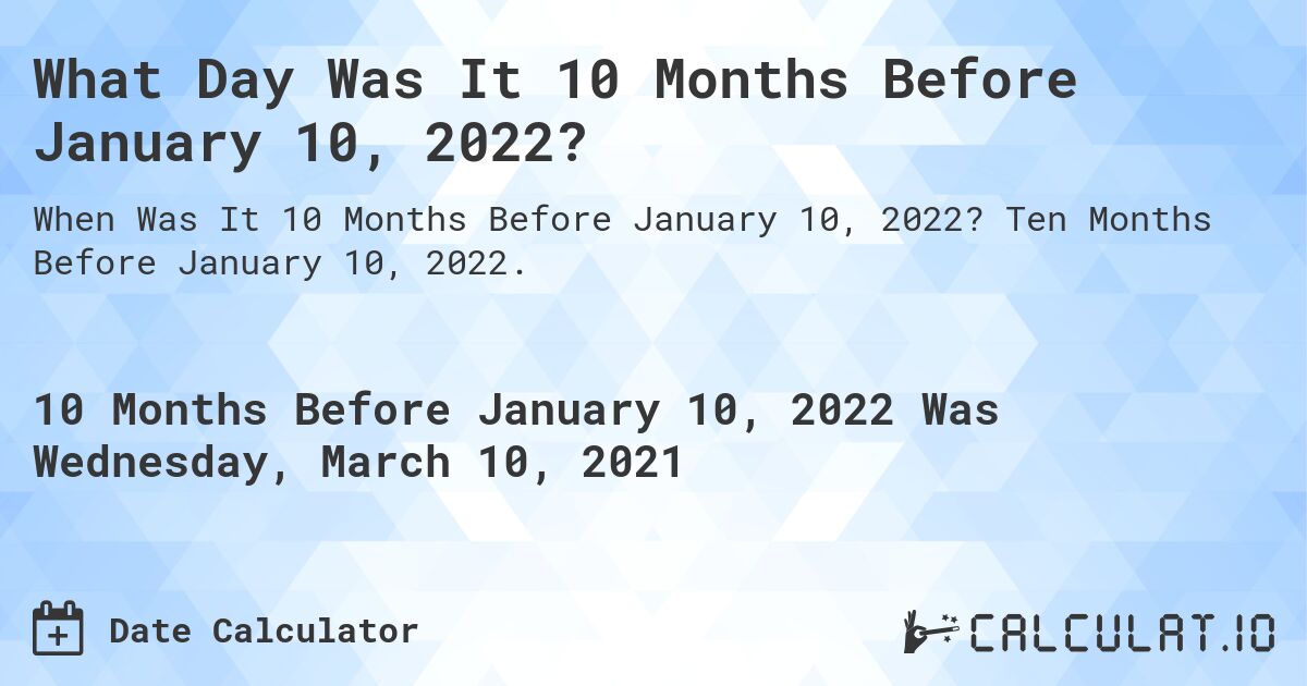 What Day Was It 10 Months Before January 10, 2022?. Ten Months Before January 10, 2022.