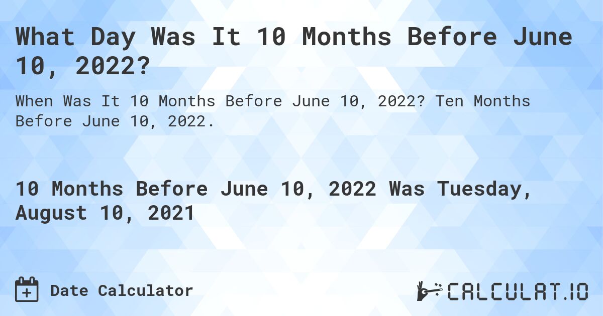 What Day Was It 10 Months Before June 10, 2022?. Ten Months Before June 10, 2022.