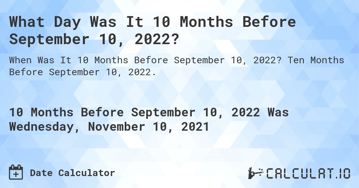 What Day Was It 10 Months Before September 10, 2022?. Ten Months Before September 10, 2022.