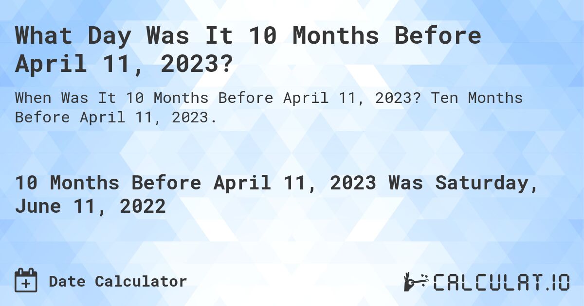 What Day Was It 10 Months Before April 11, 2023?. Ten Months Before April 11, 2023.