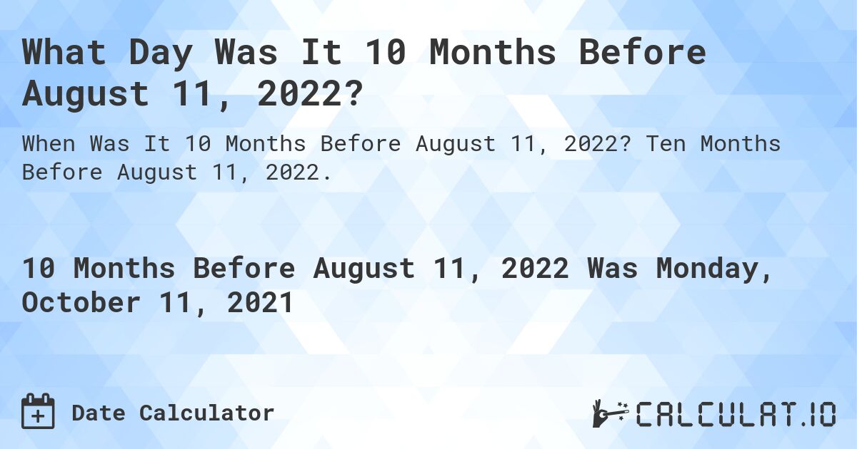 What Day Was It 10 Months Before August 11, 2022?. Ten Months Before August 11, 2022.