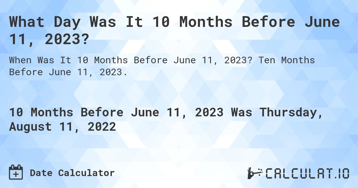 What Day Was It 10 Months Before June 11, 2023?. Ten Months Before June 11, 2023.
