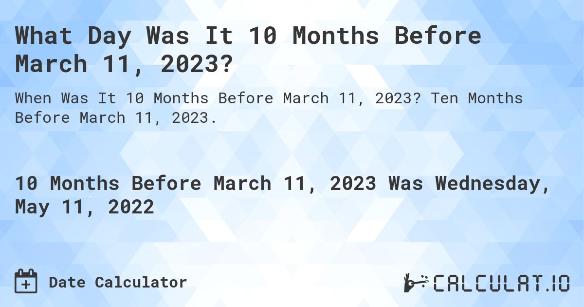 What Day Was It 10 Months Before March 11, 2023?. Ten Months Before March 11, 2023.