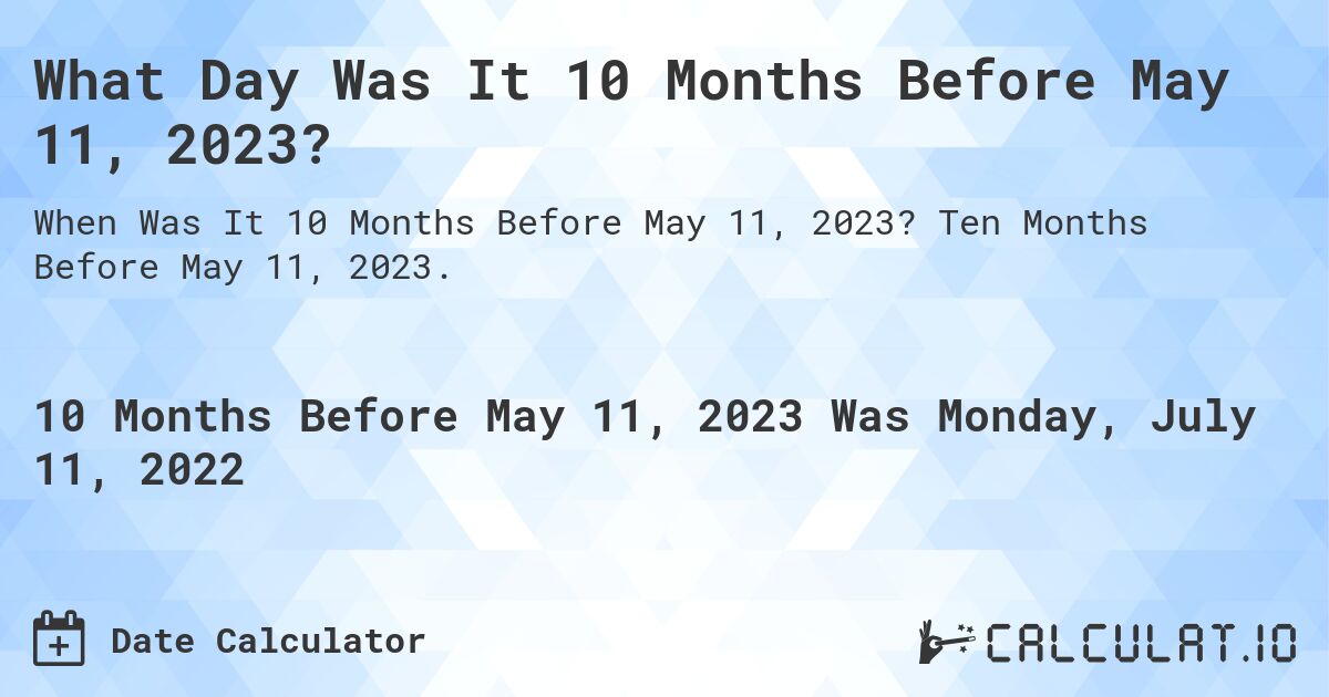 What Day Was It 10 Months Before May 11, 2023?. Ten Months Before May 11, 2023.