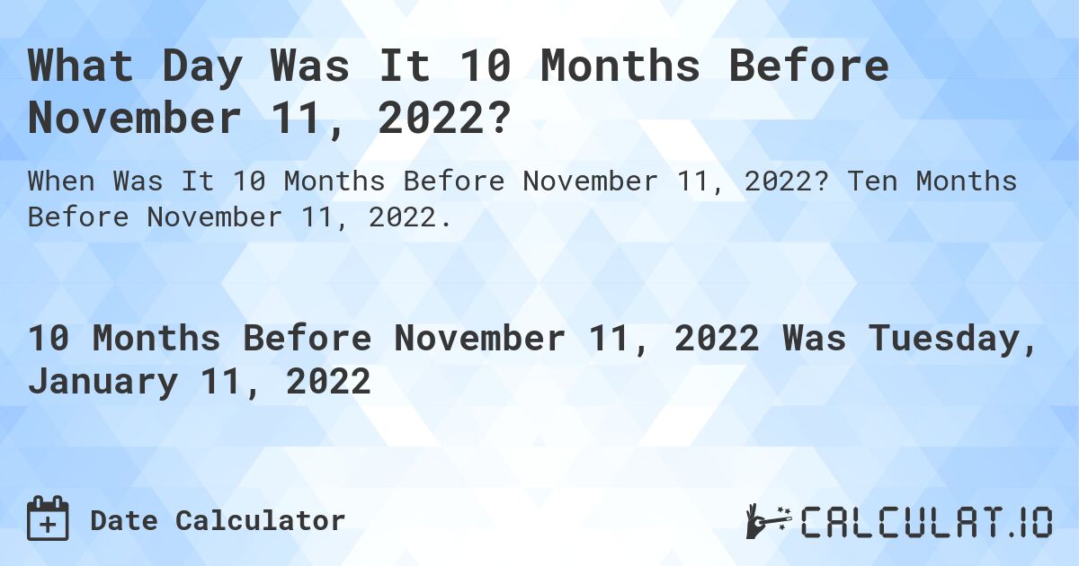 What Day Was It 10 Months Before November 11, 2022?. Ten Months Before November 11, 2022.