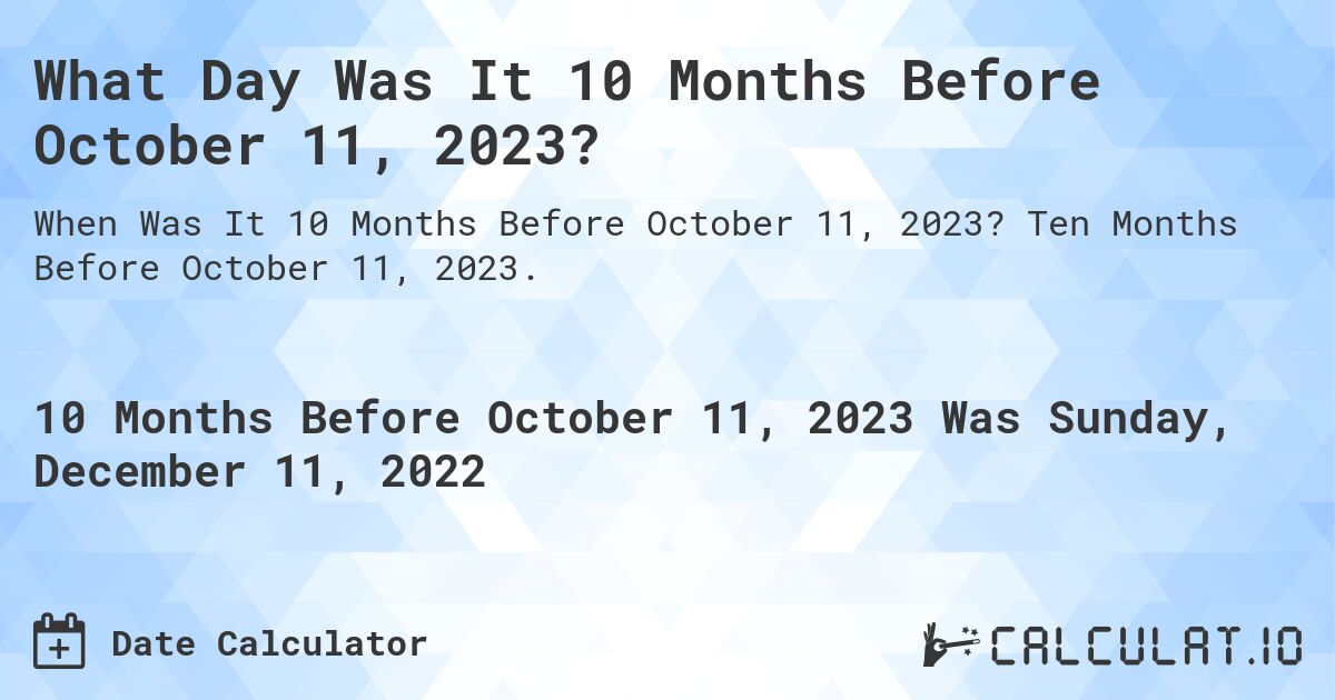 What Day Was It 10 Months Before October 11, 2023?. Ten Months Before October 11, 2023.