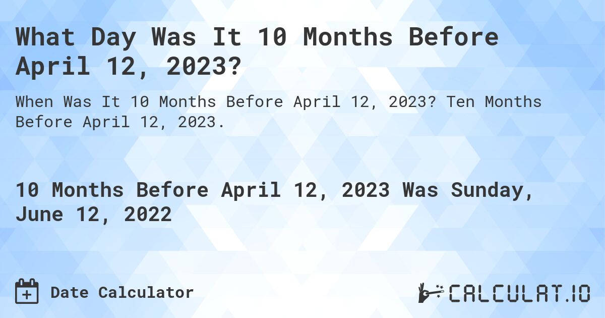 What Day Was It 10 Months Before April 12, 2023?. Ten Months Before April 12, 2023.