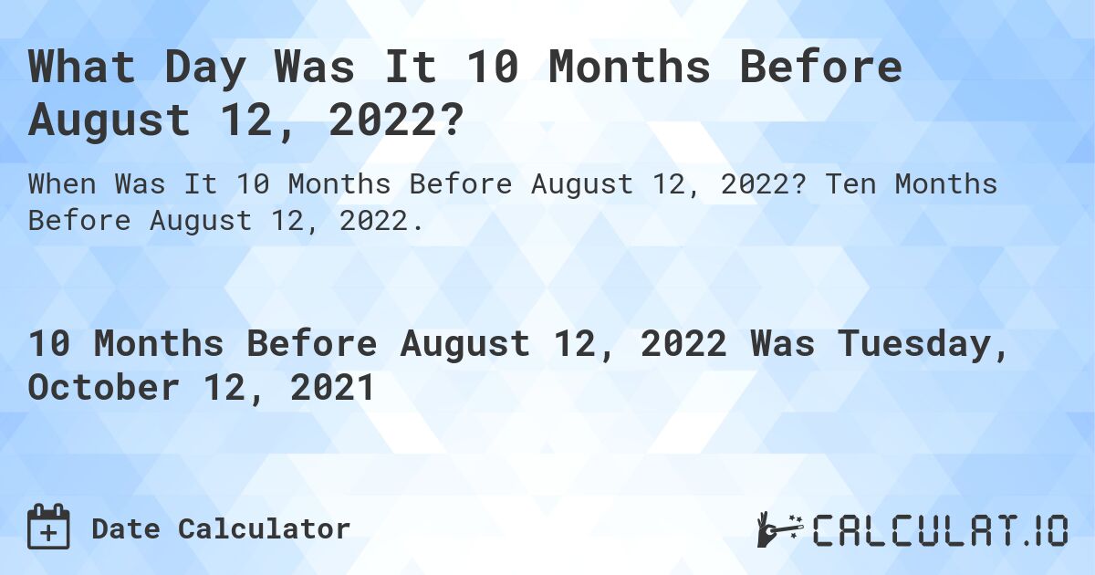 What Day Was It 10 Months Before August 12, 2022?. Ten Months Before August 12, 2022.