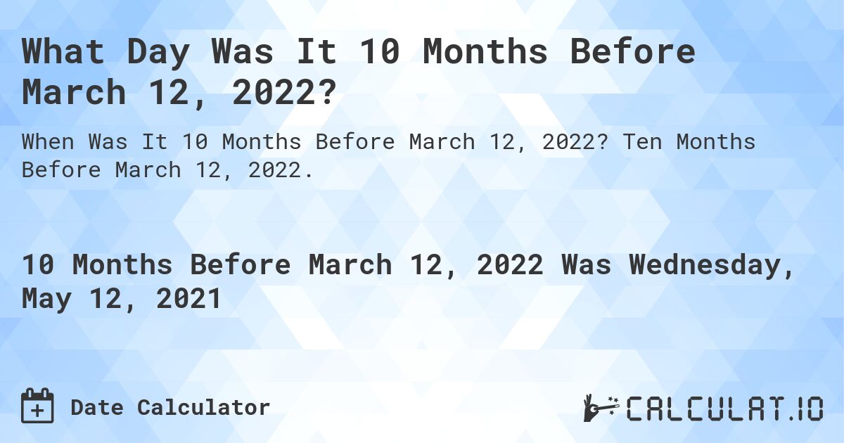 What Day Was It 10 Months Before March 12, 2022?. Ten Months Before March 12, 2022.