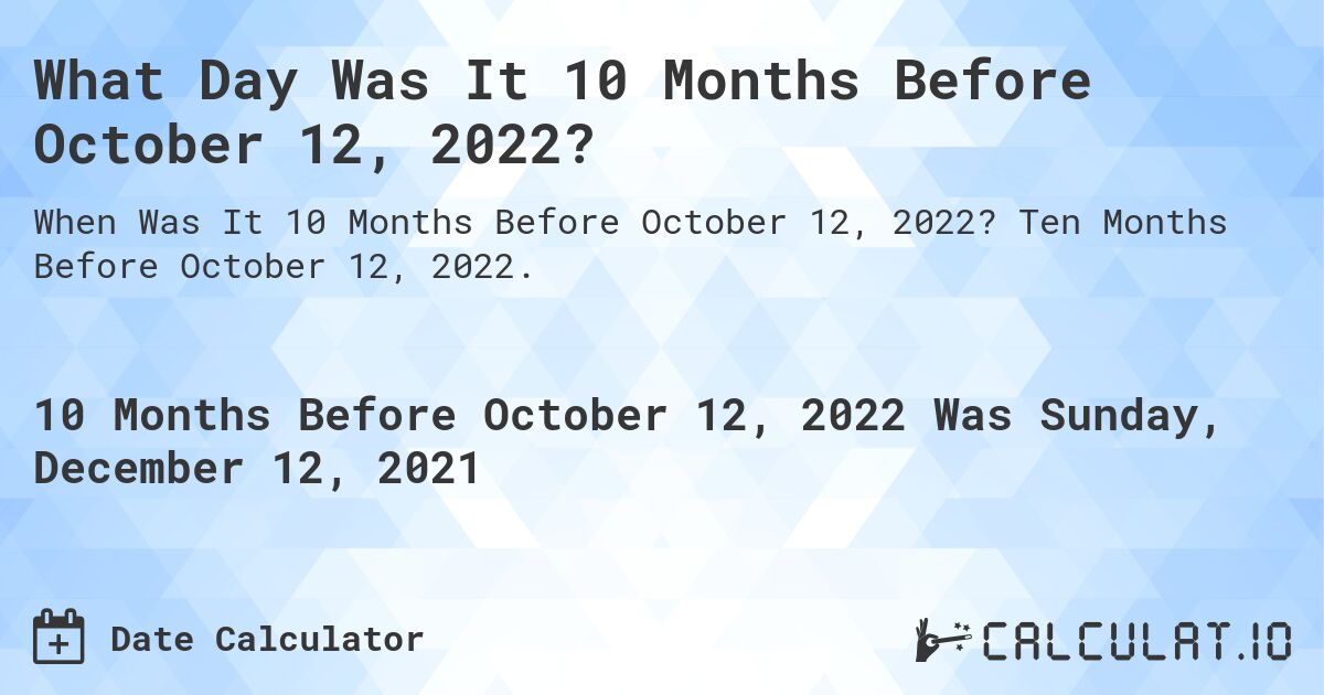 What Day Was It 10 Months Before October 12, 2022?. Ten Months Before October 12, 2022.